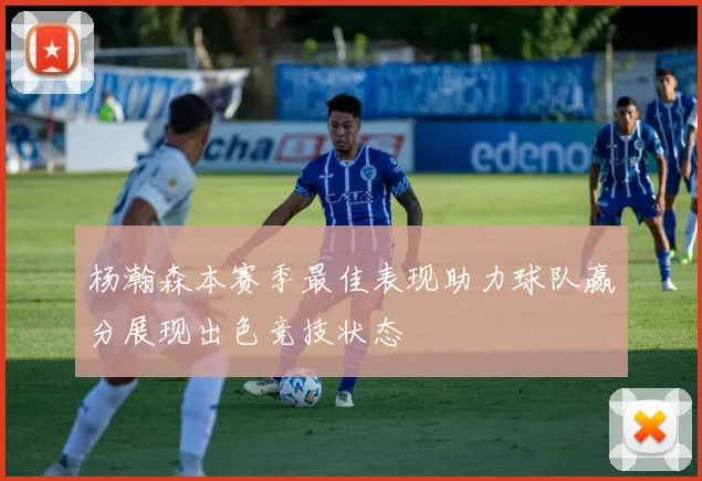 杨瀚森本赛季最佳表现助力球队赢分展现出色竞技状态